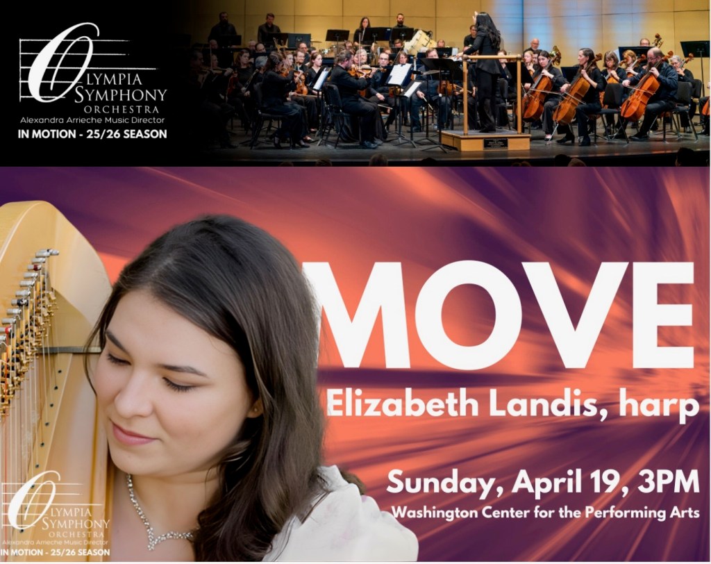 Header: Olympia Symphony Orchestra on stage performing with Alexandra Arrieche, Music Director for IN MOTION 25/26 Season.  Bottom: close-up of harpist Elizabeth Landis with her instrument. MOVE concert, Sunday April 19, 3PM, Washington Center for the Performing Arts.